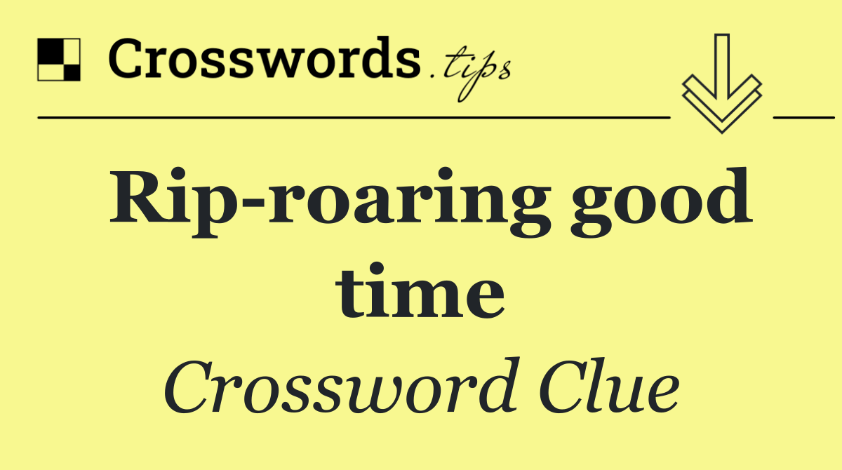 Rip roaring good time