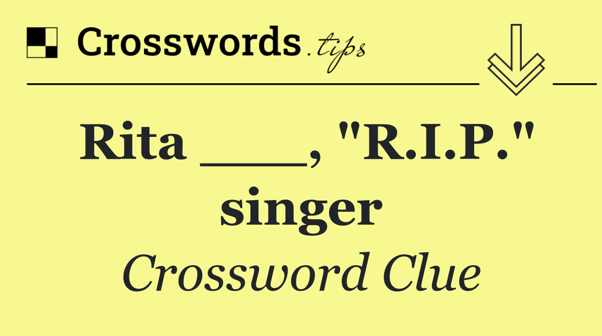 Rita ___, "R.I.P." singer
