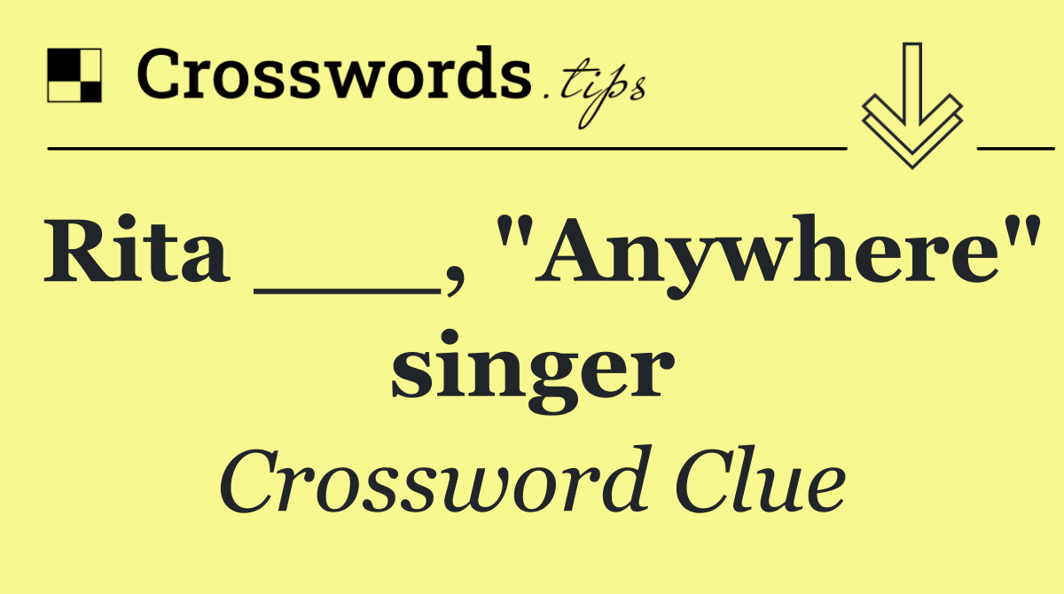 Rita ___, "Anywhere" singer