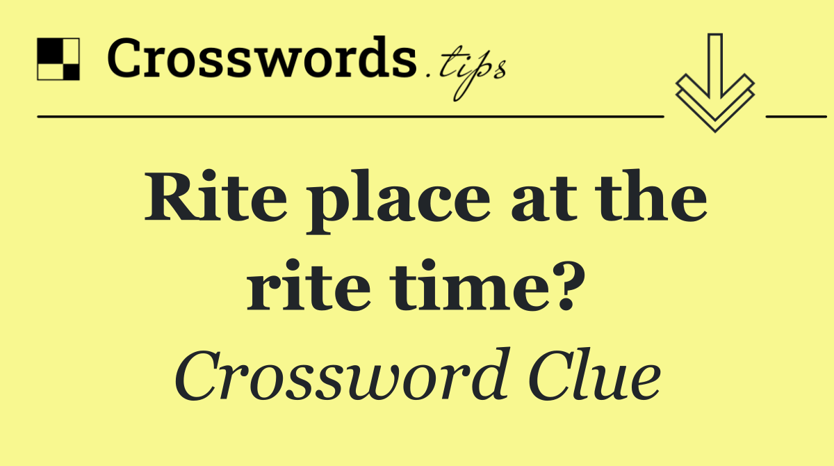 Rite place at the rite time?