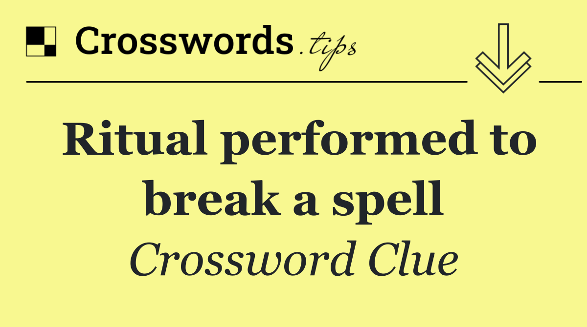 Ritual performed to break a spell