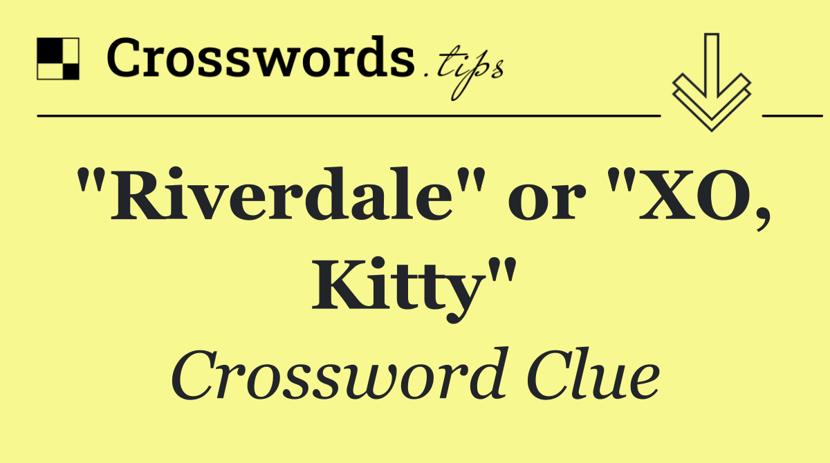 "Riverdale" or "XO, Kitty"