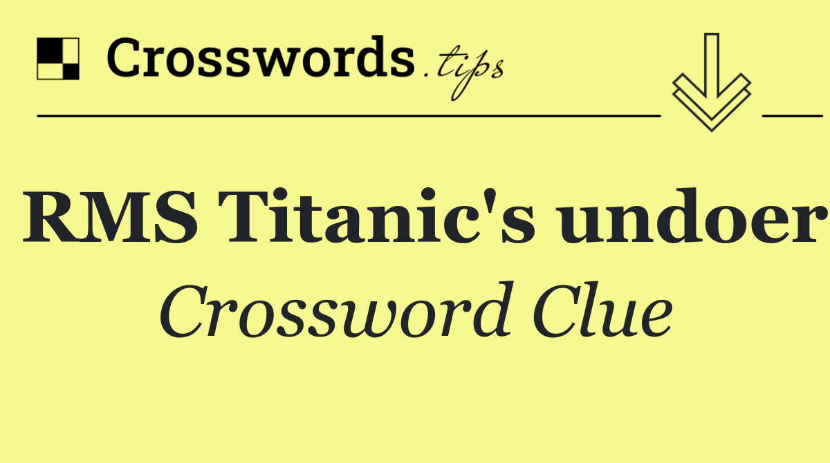 RMS Titanic's undoer