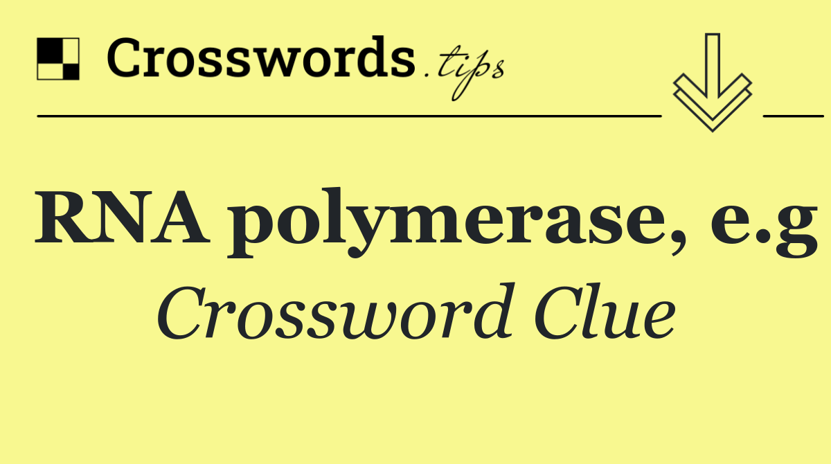 RNA polymerase, e.g