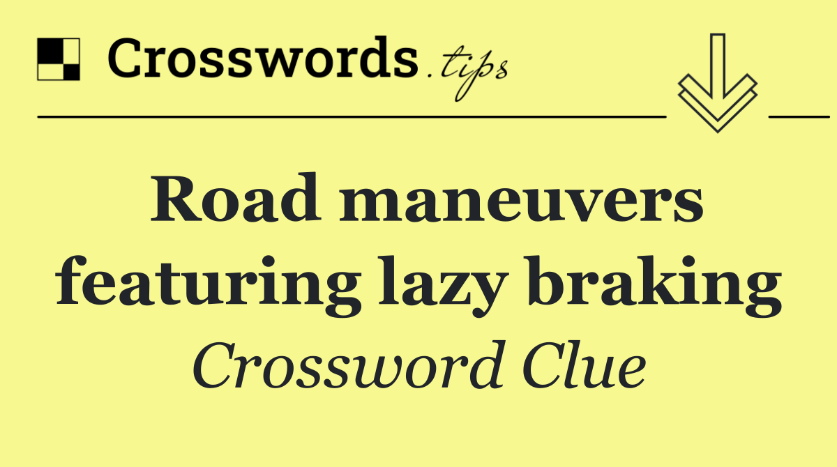 Road maneuvers featuring lazy braking