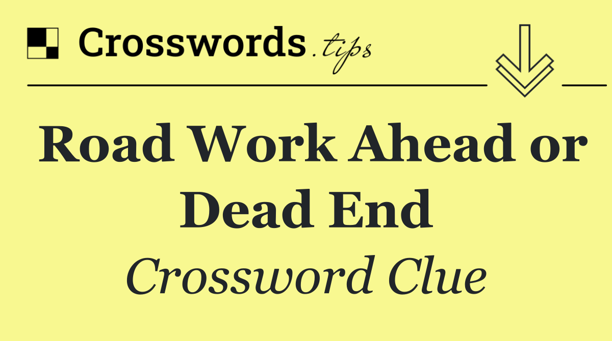 Road Work Ahead or Dead End