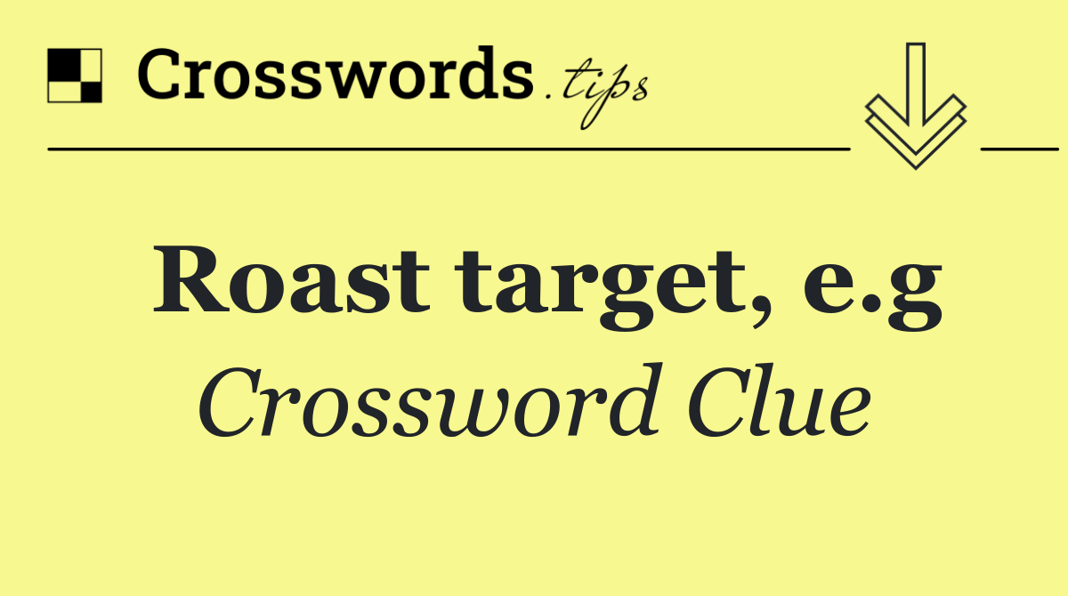 Roast target, e.g