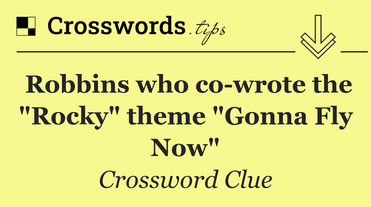 Robbins who co wrote the "Rocky" theme "Gonna Fly Now"