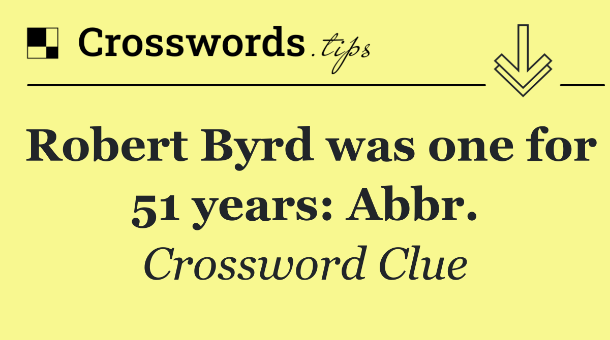 Robert Byrd was one for 51 years: Abbr.