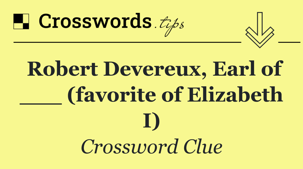 Robert Devereux, Earl of ___ (favorite of Elizabeth I)