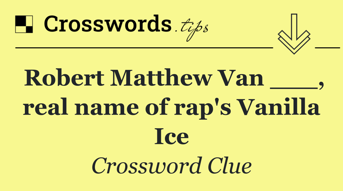 Robert Matthew Van ___, real name of rap's Vanilla Ice