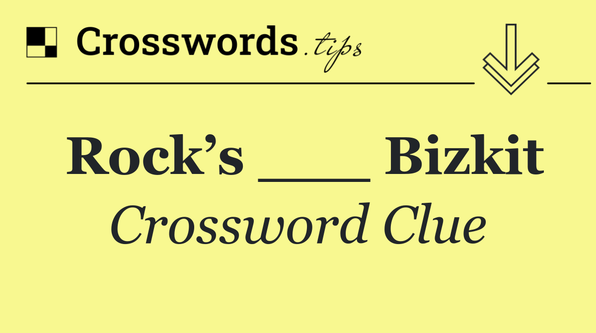 Rock’s ___ Bizkit