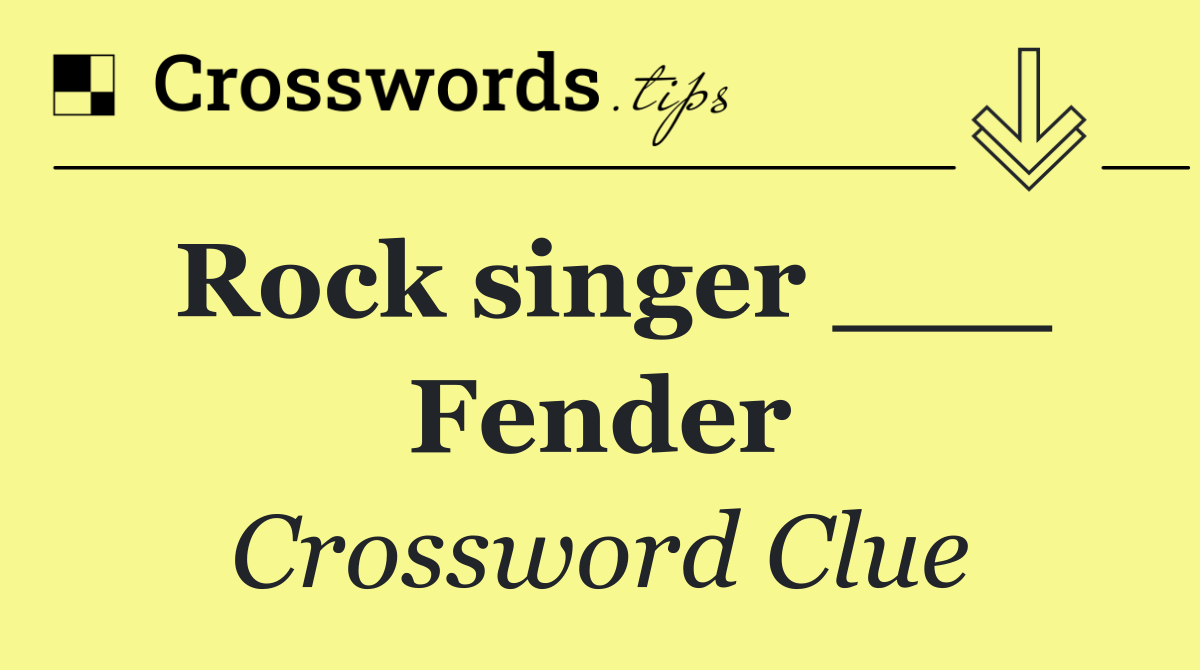 Rock singer ___ Fender