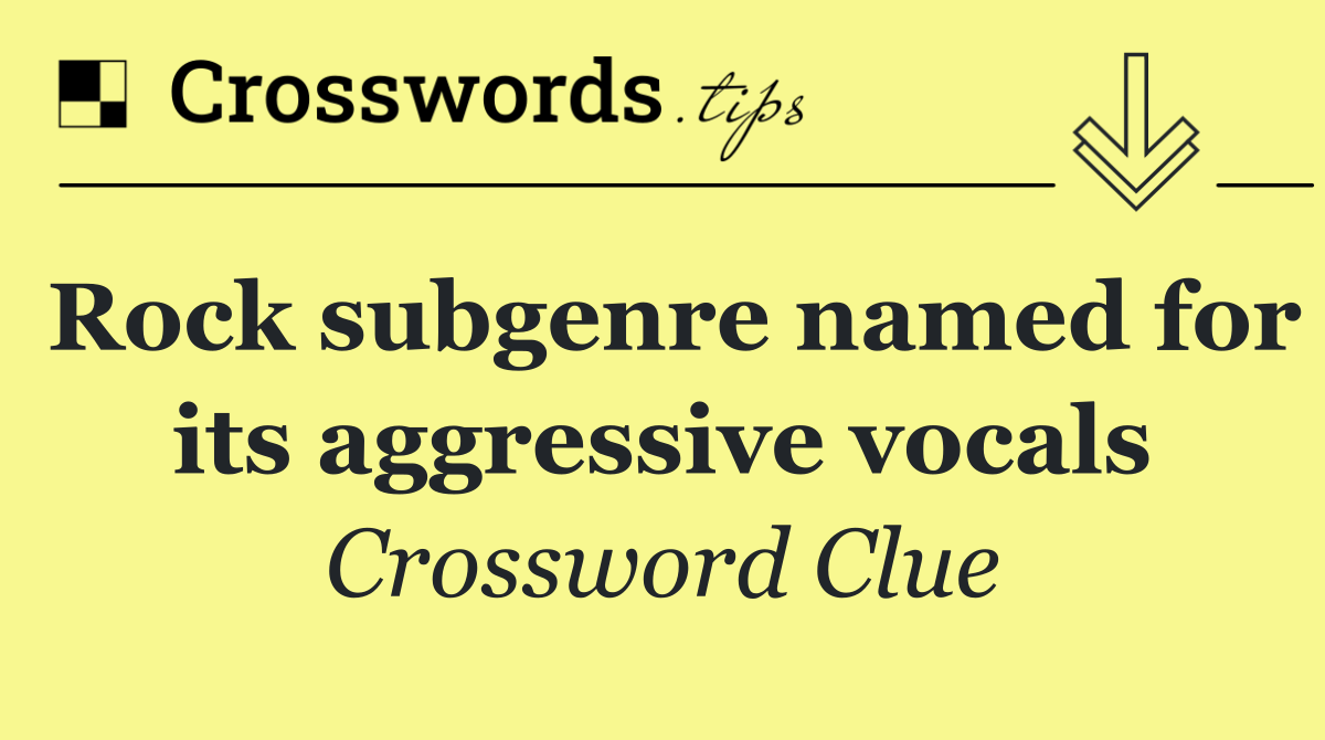 Rock subgenre named for its aggressive vocals