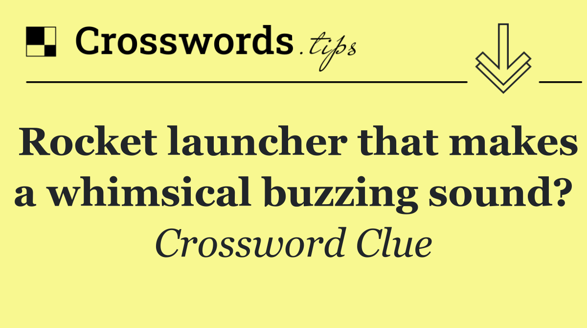 Rocket launcher that makes a whimsical buzzing sound?