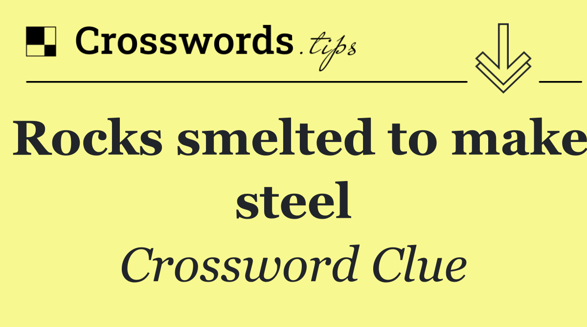 Rocks smelted to make steel