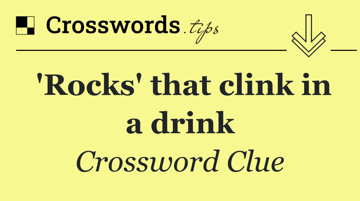'Rocks' that clink in a drink