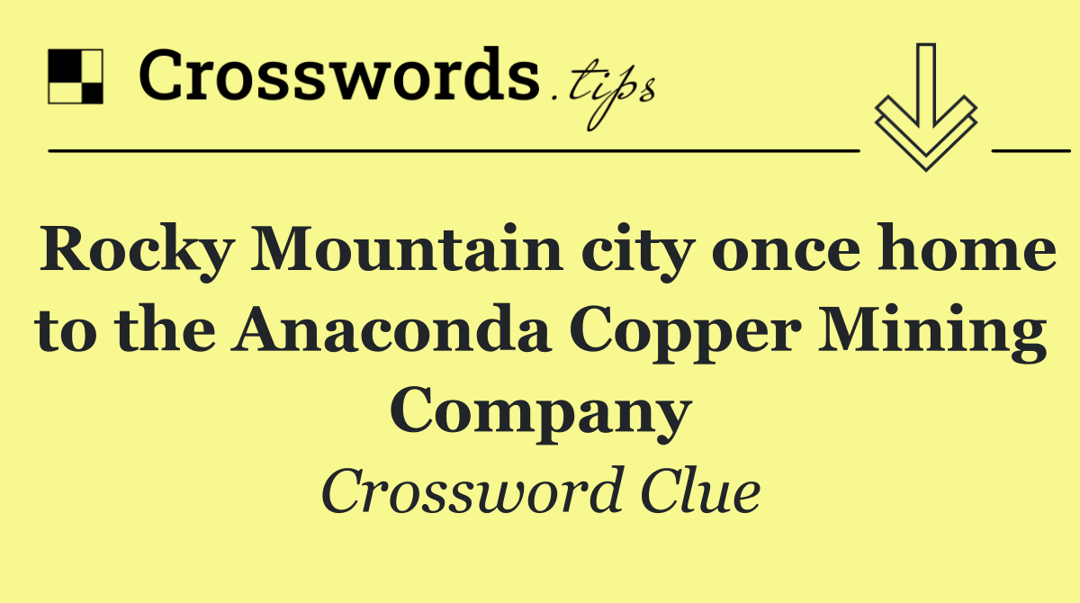 Rocky Mountain city once home to the Anaconda Copper Mining Company