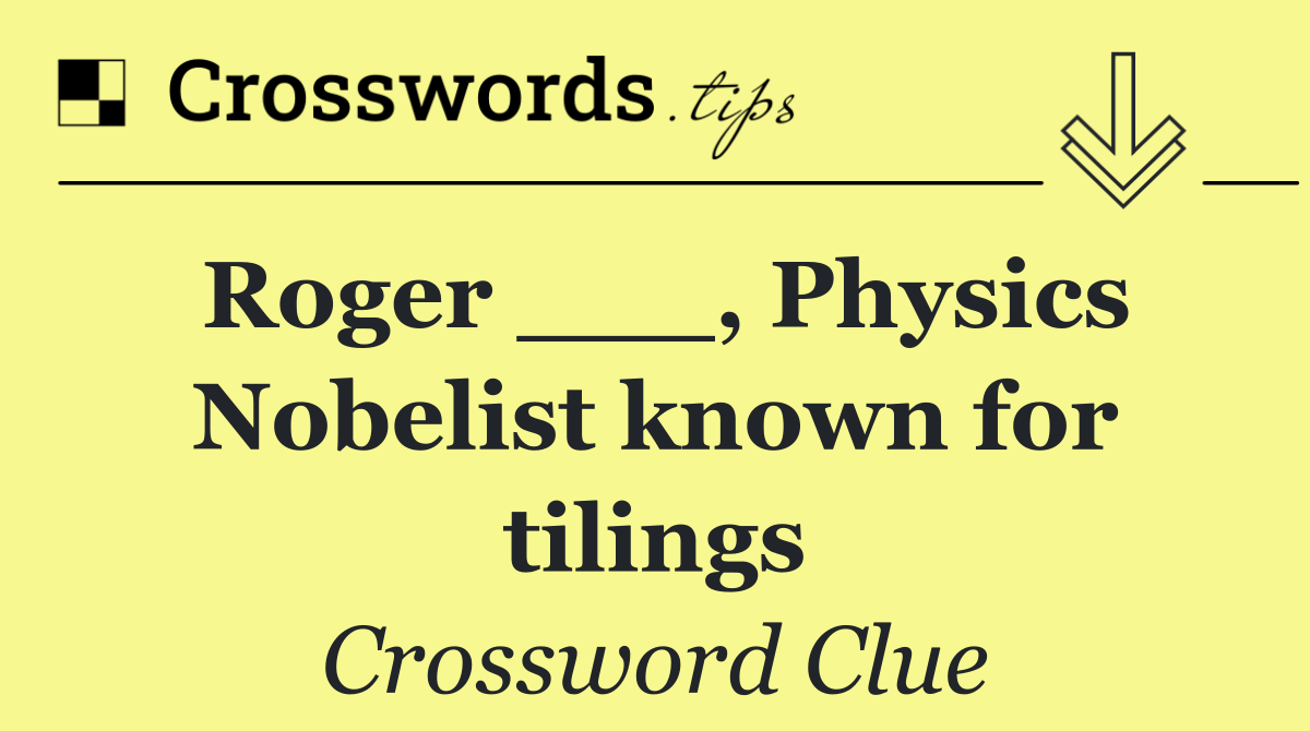 Roger ___, Physics Nobelist known for tilings