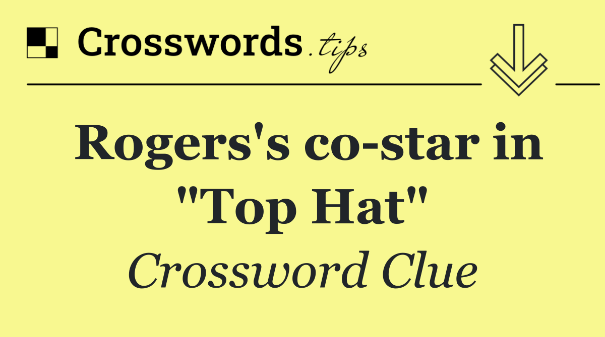 Rogers's co star in "Top Hat"