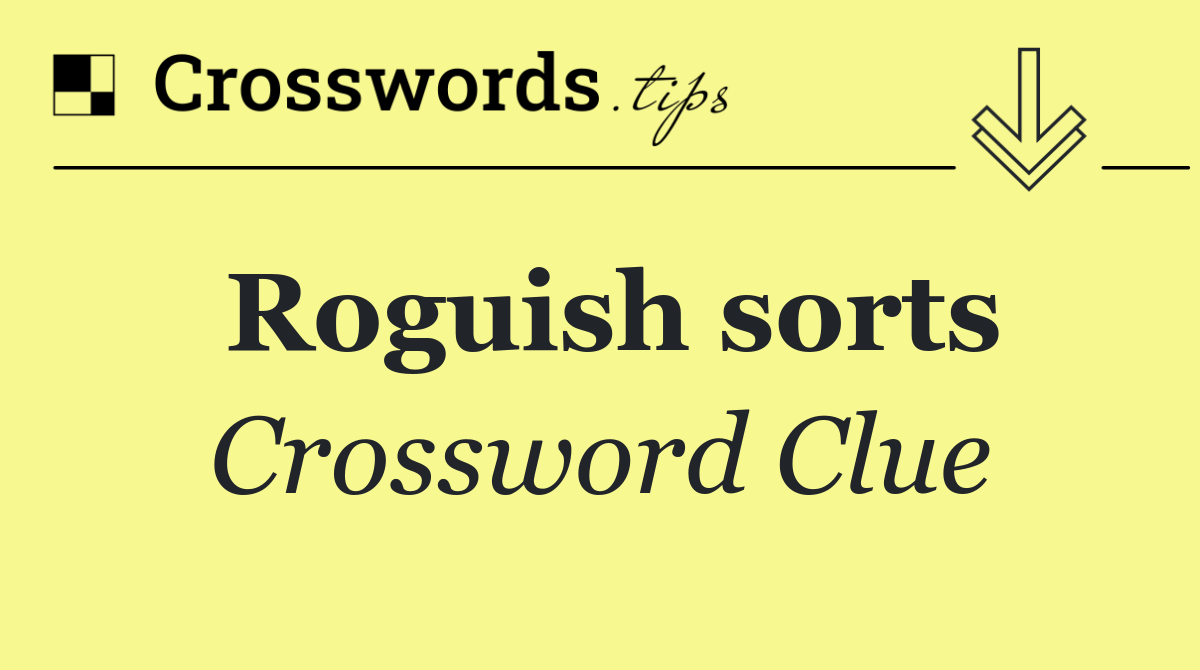 Roguish sorts