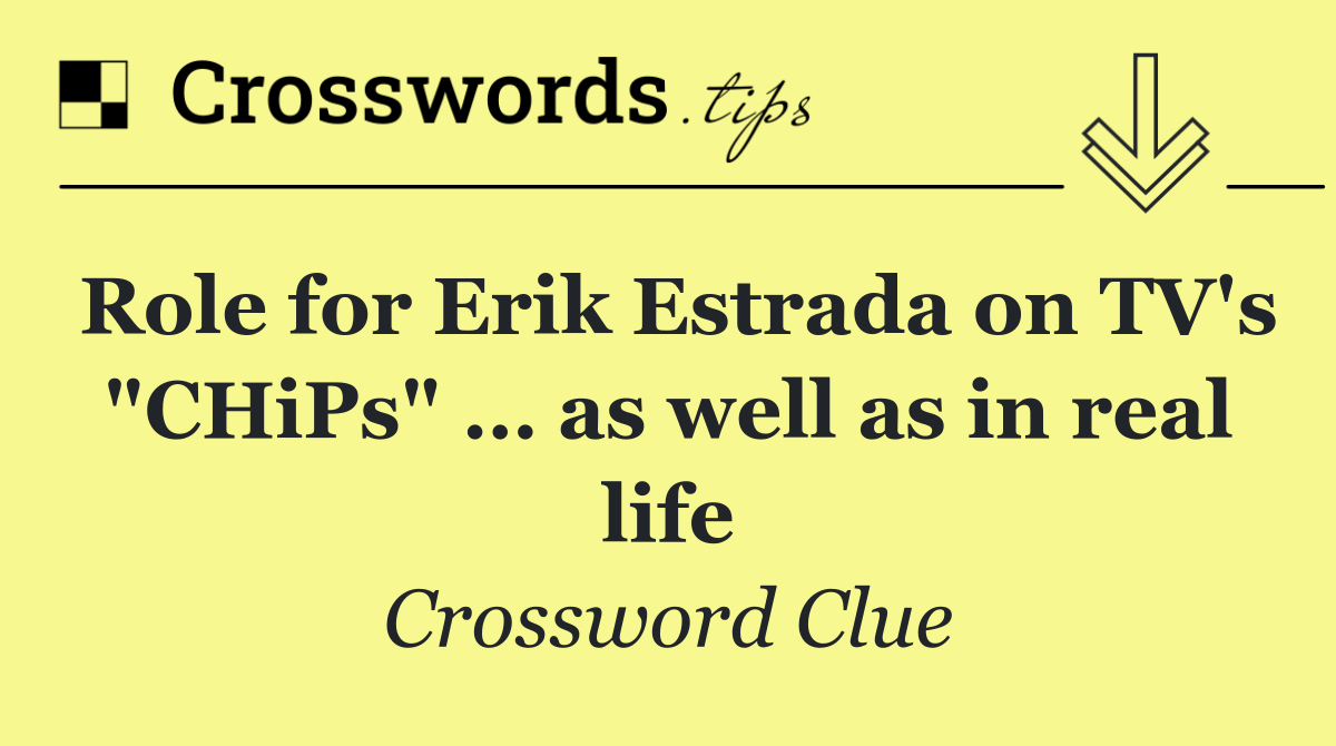 Role for Erik Estrada on TV's "CHiPs" … as well as in real life