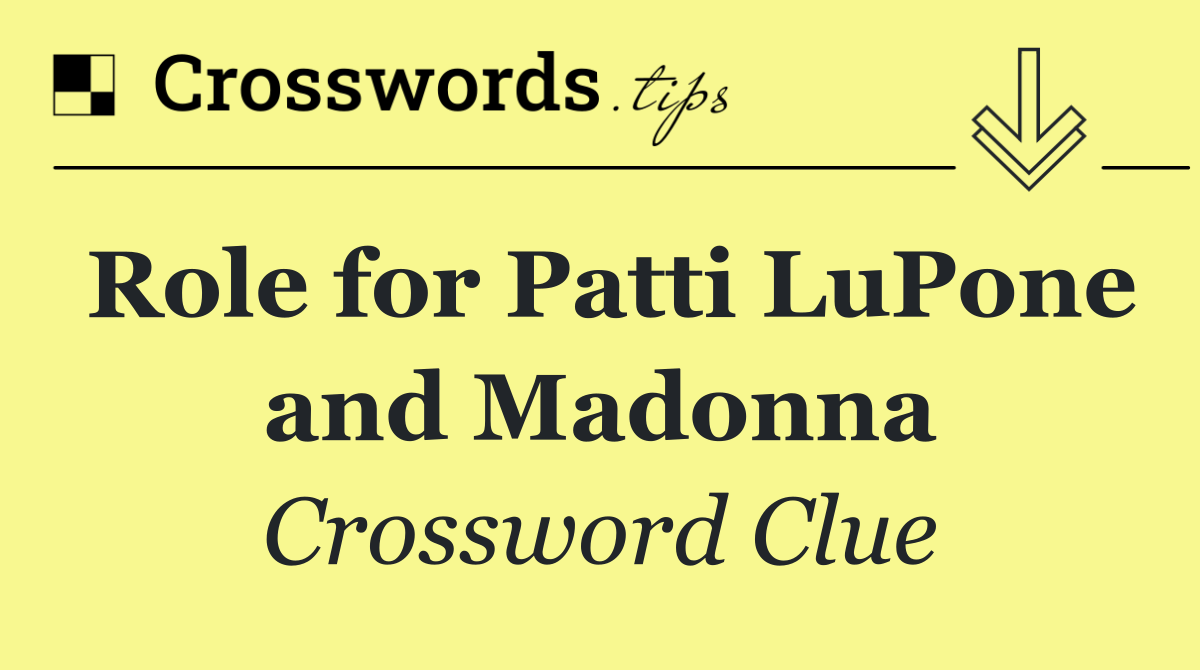 Role for Patti LuPone and Madonna