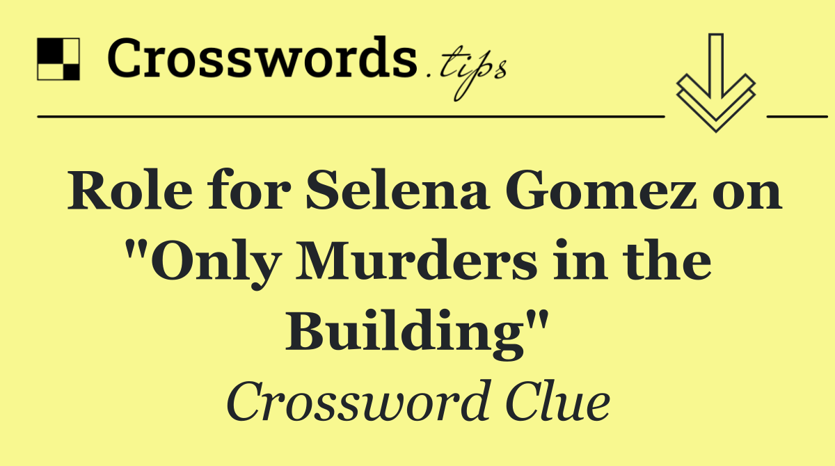 Role for Selena Gomez on "Only Murders in the Building"
