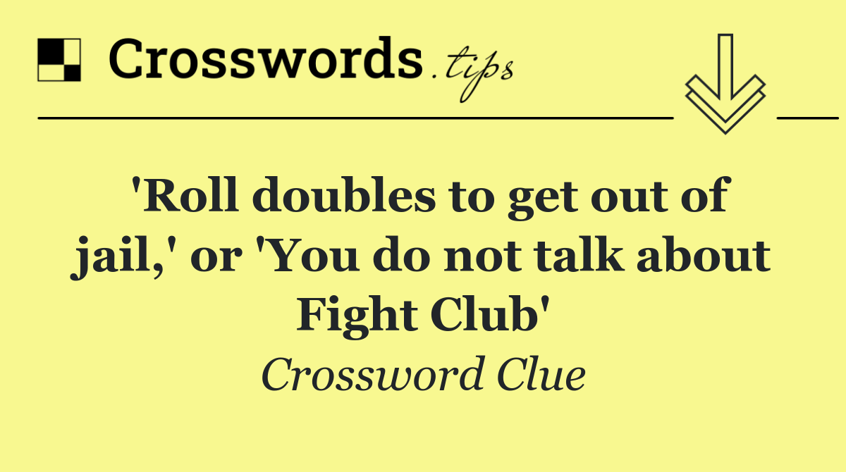 'Roll doubles to get out of jail,' or 'You do not talk about Fight Club'