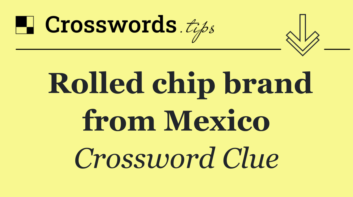 Rolled chip brand from Mexico