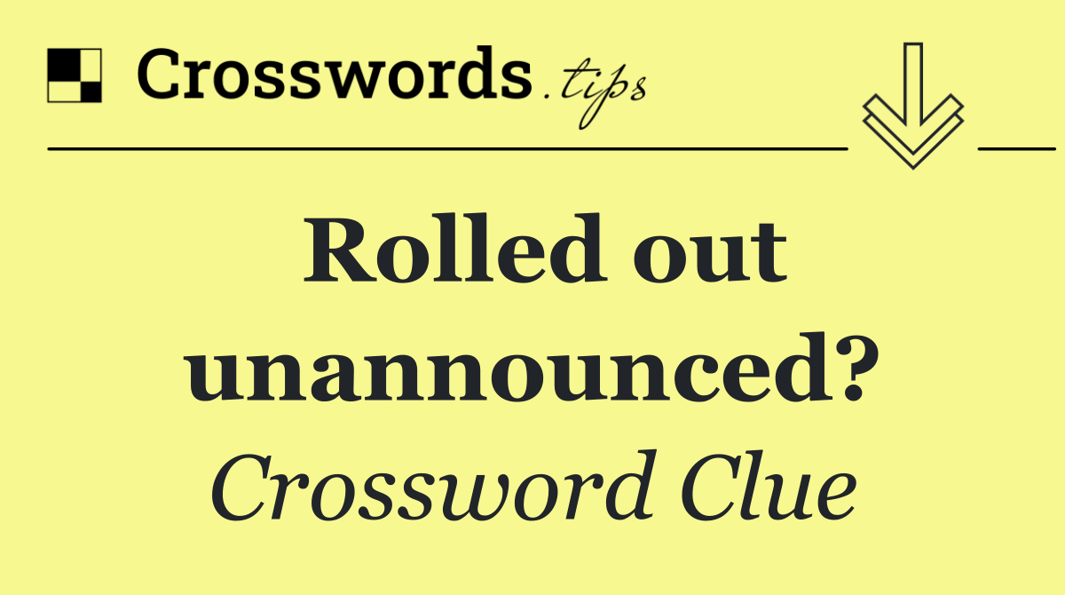Rolled out unannounced?