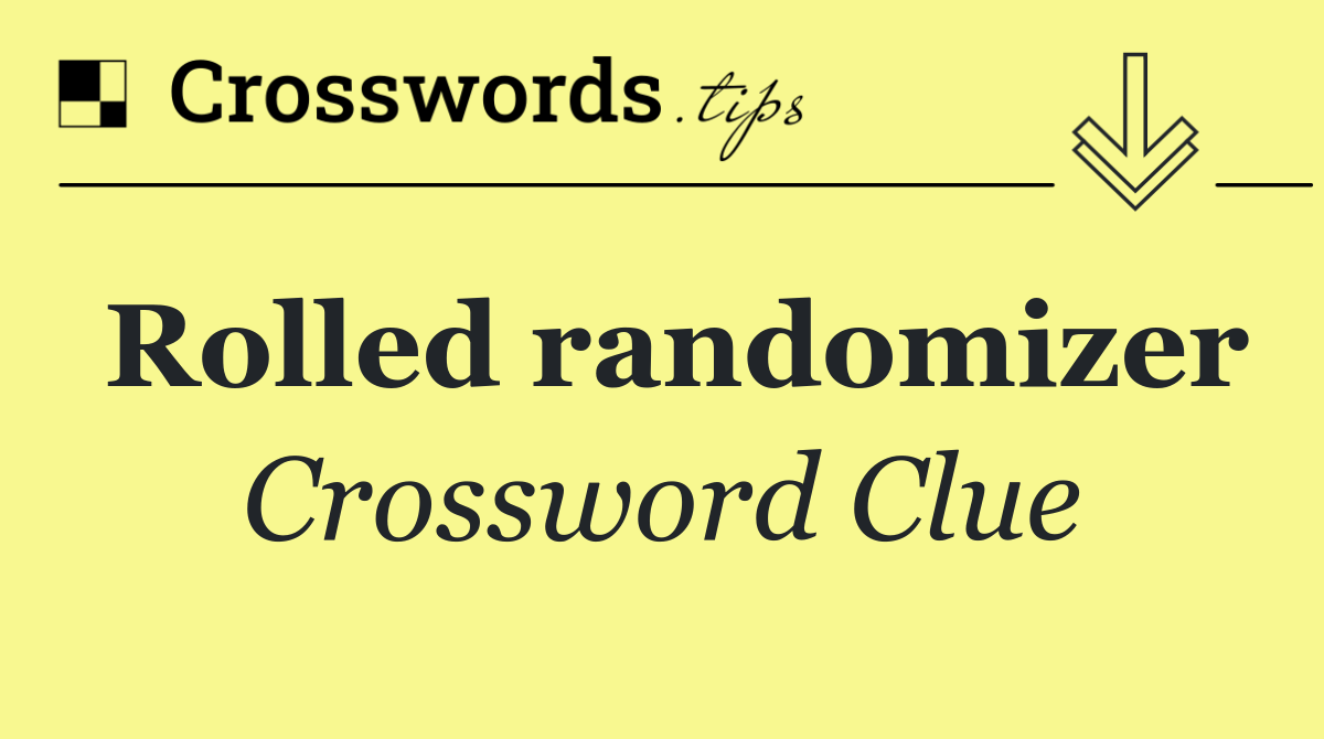 Rolled randomizer