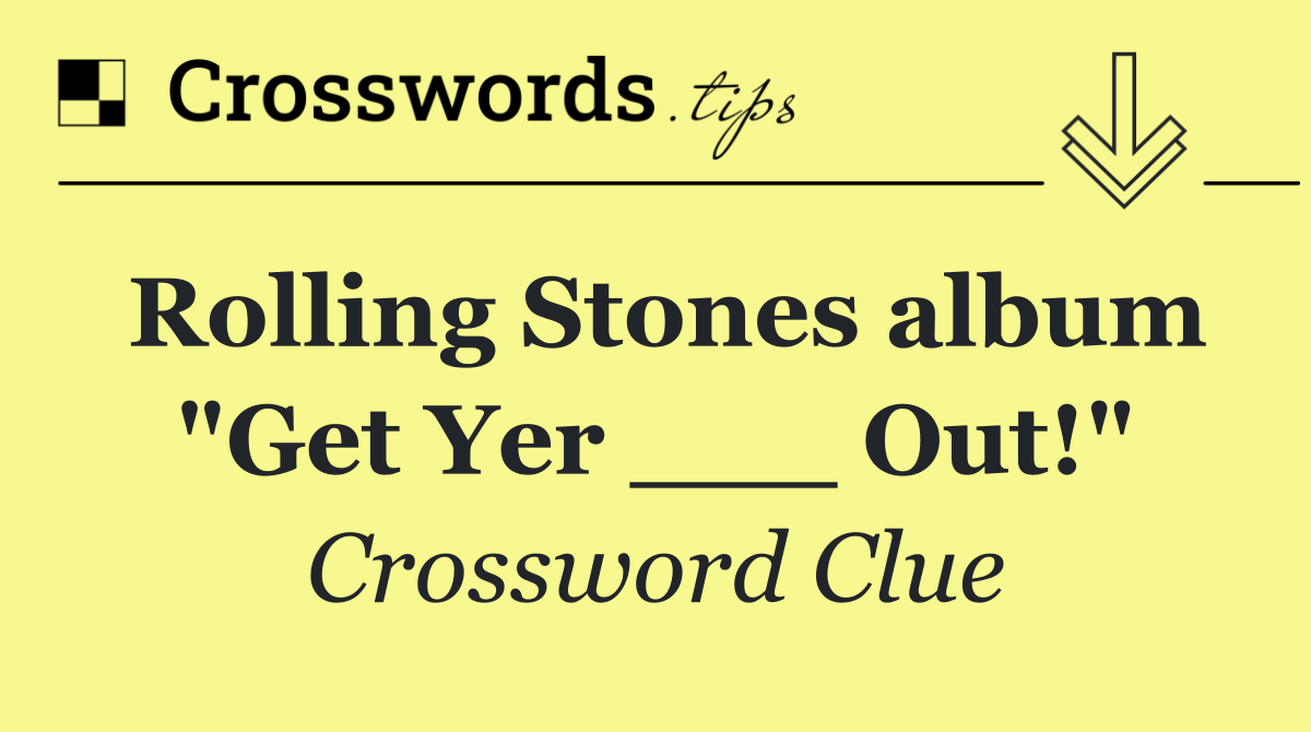 Rolling Stones album "Get Yer ___ Out!"