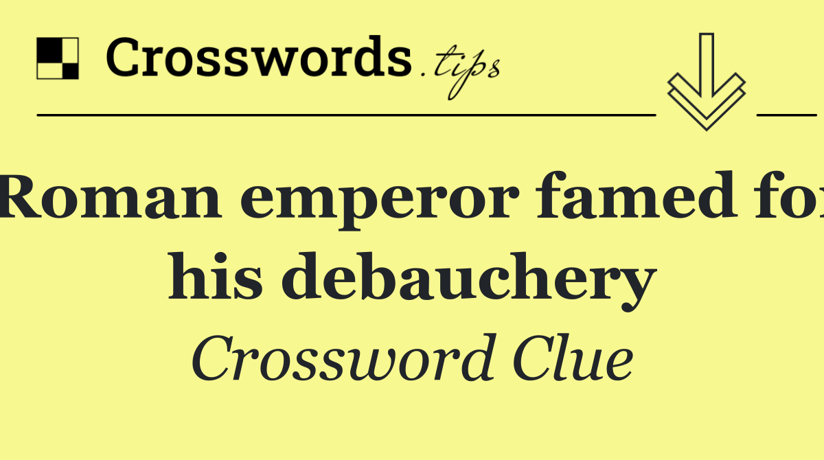 Roman emperor famed for his debauchery