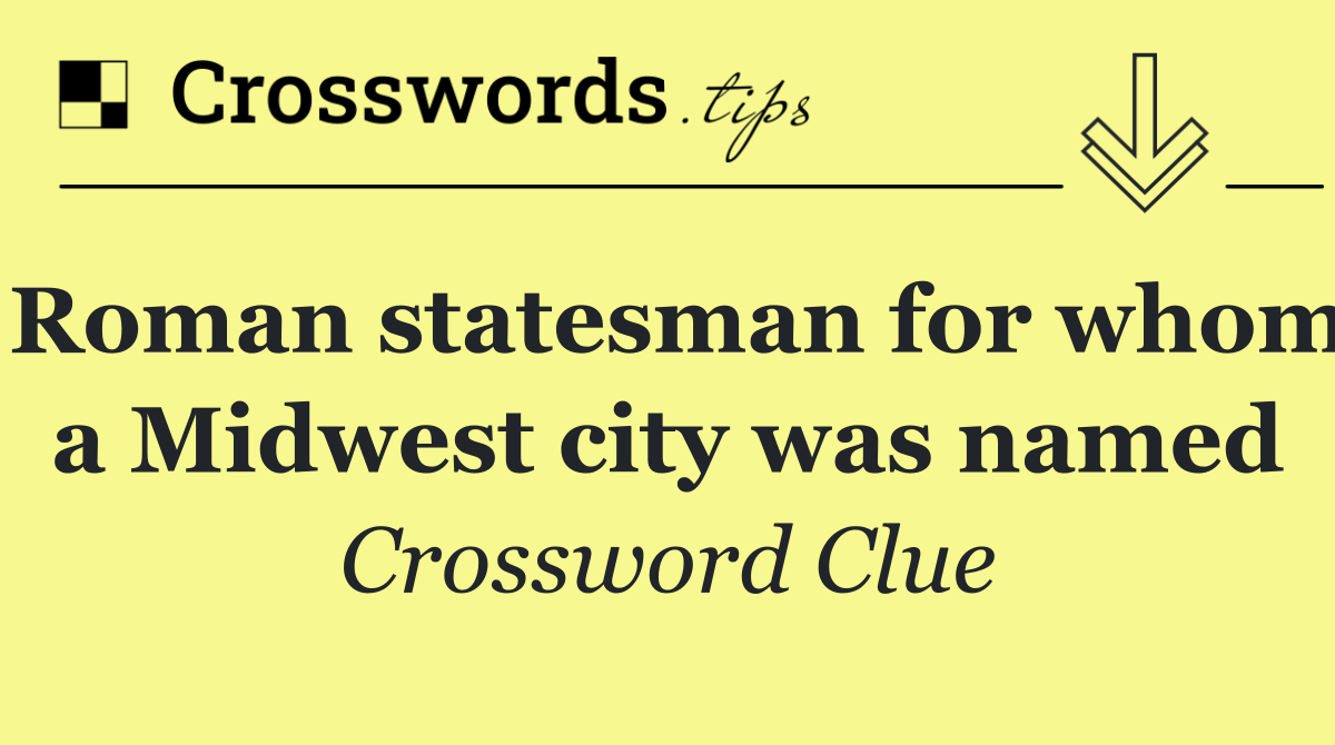 Roman statesman for whom a Midwest city was named