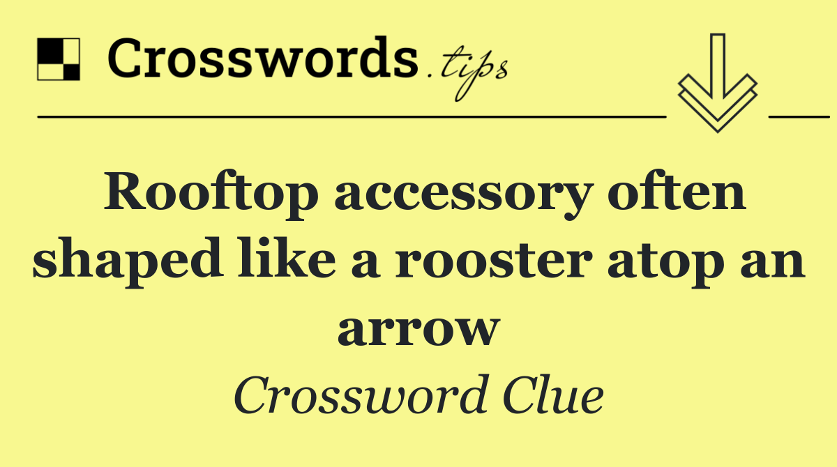 Rooftop accessory often shaped like a rooster atop an arrow