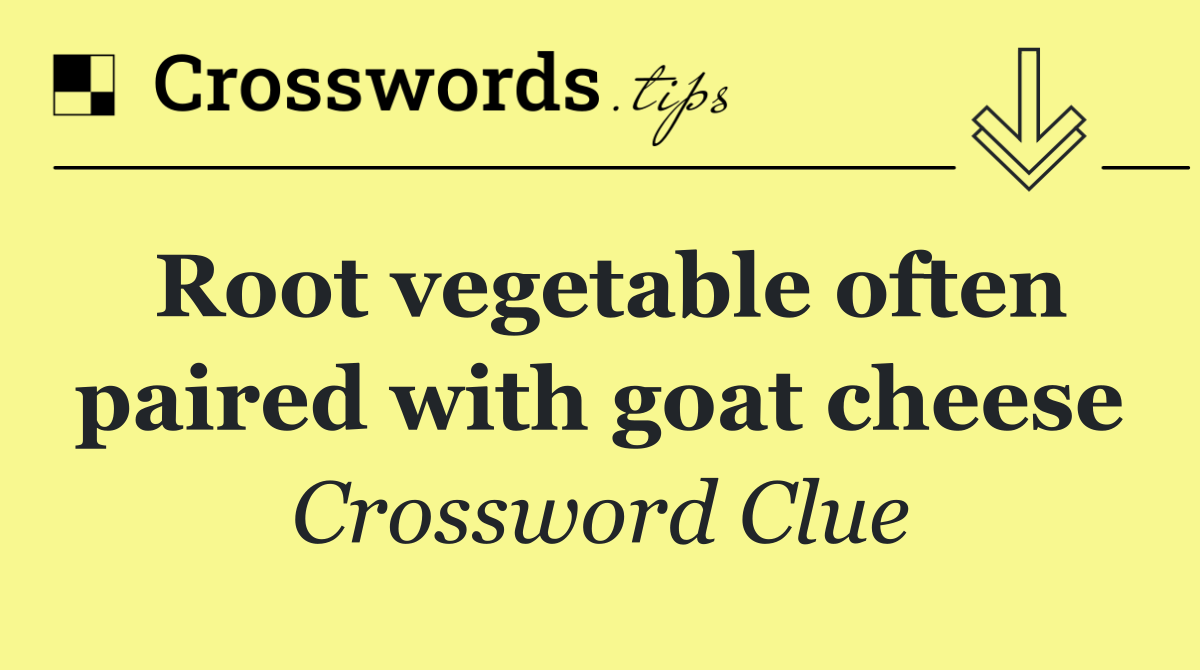 Root vegetable often paired with goat cheese Crossword Clue Answer
