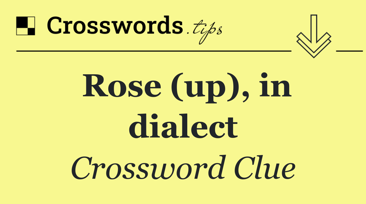 Rose (up), in dialect
