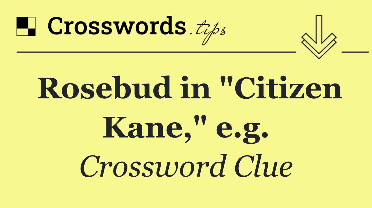 Rosebud in "Citizen Kane," e.g.