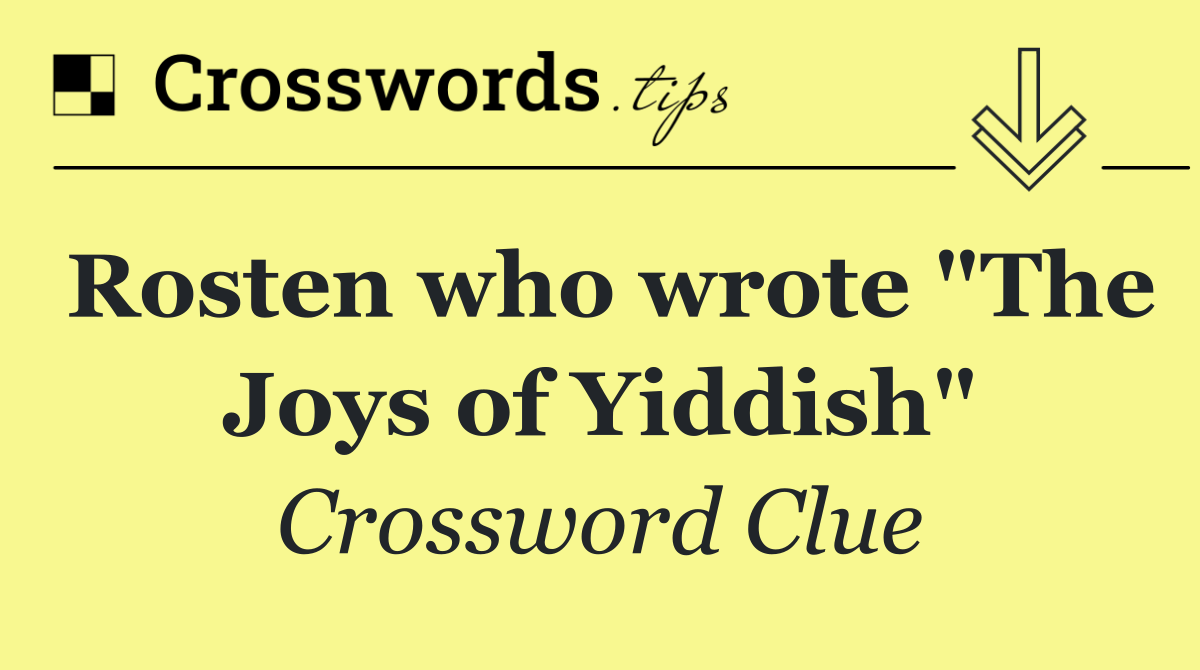 Rosten who wrote "The Joys of Yiddish"