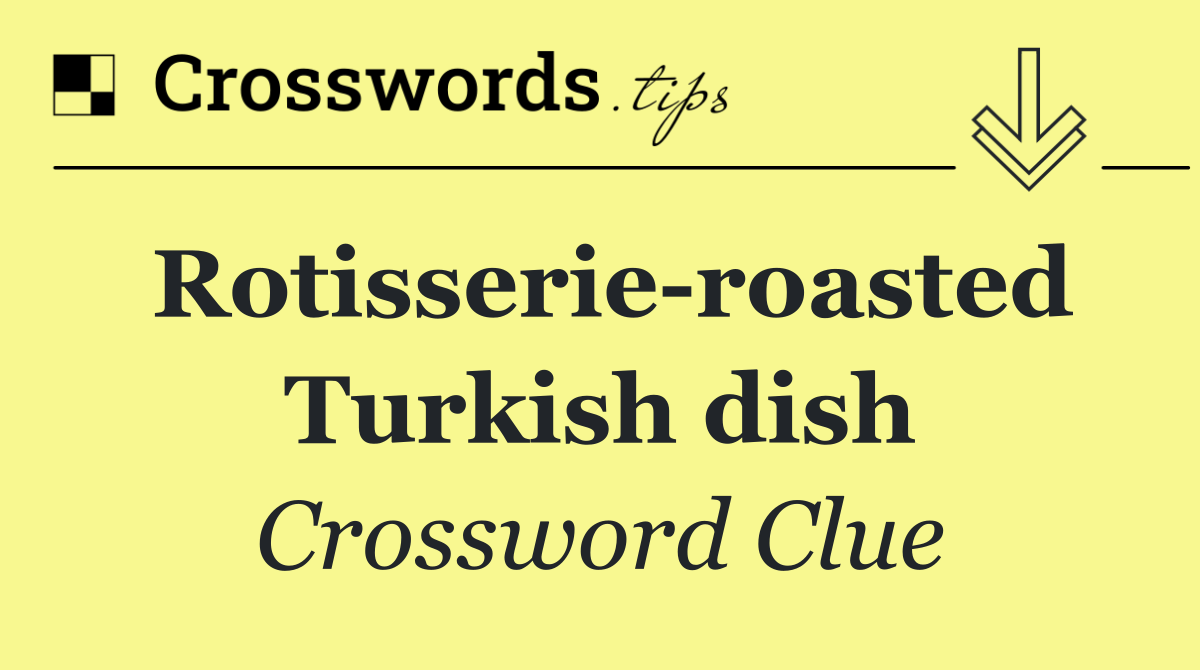 Rotisserie roasted Turkish dish