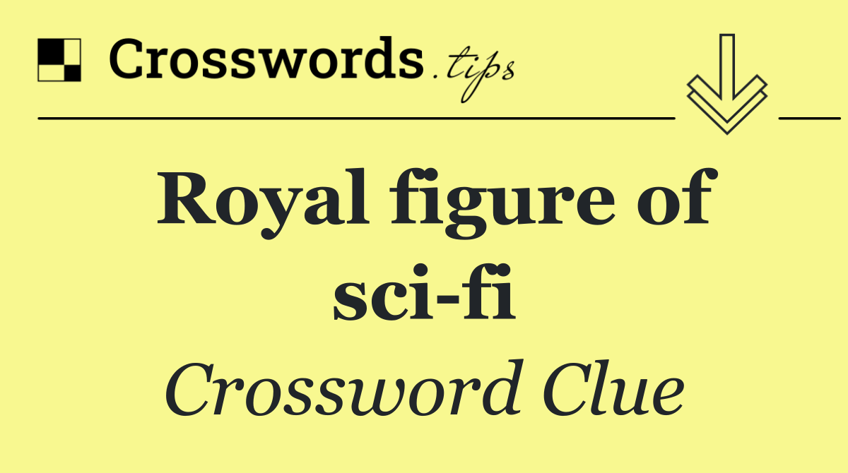 Royal figure of sci fi
