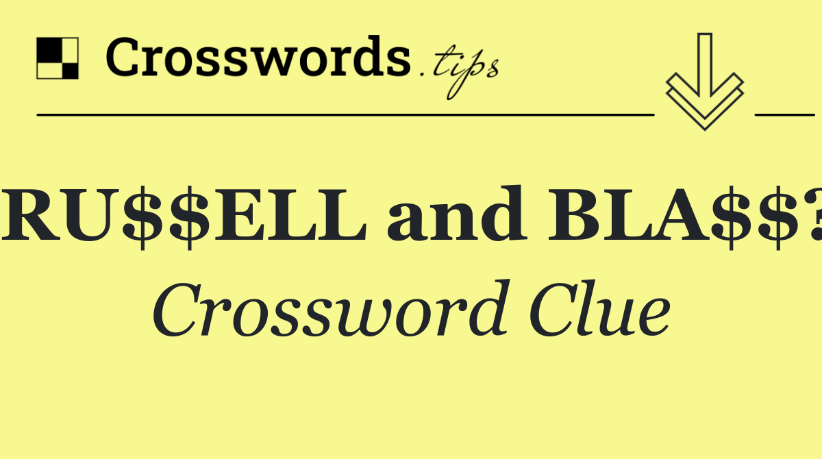 RU$$ELL and BLA$$?