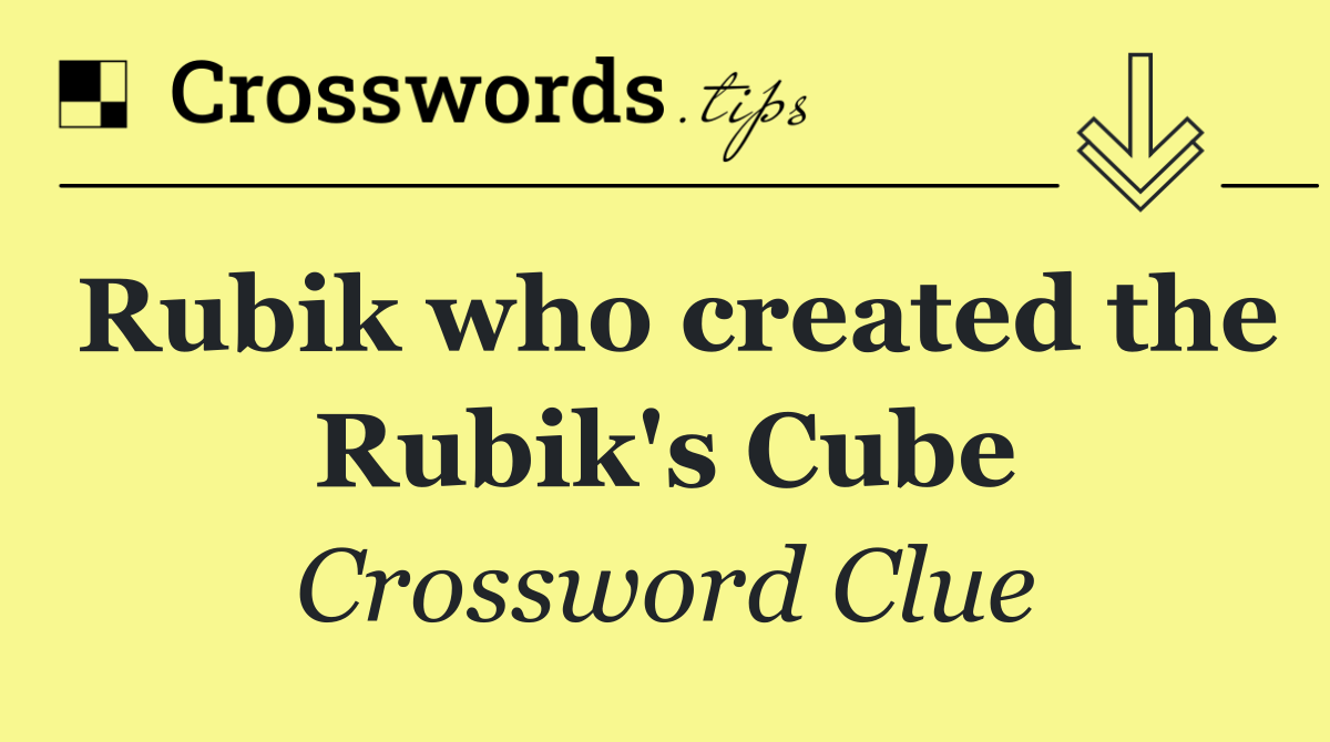 Rubik who created the Rubik's Cube