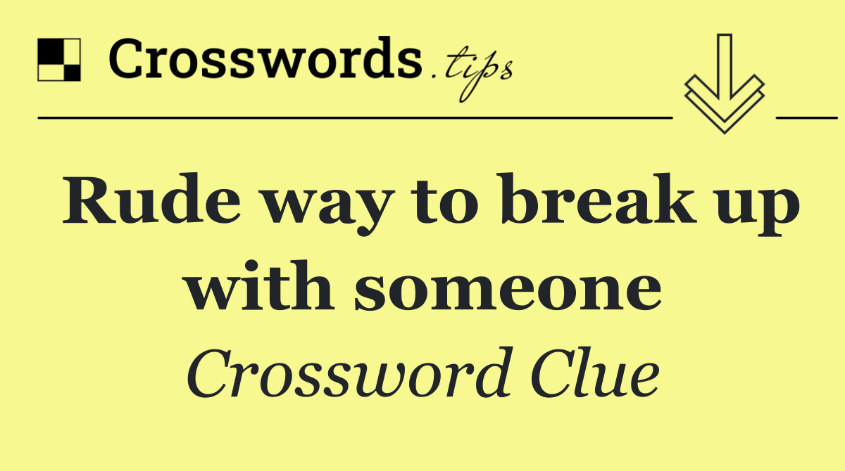 Rude way to break up with someone