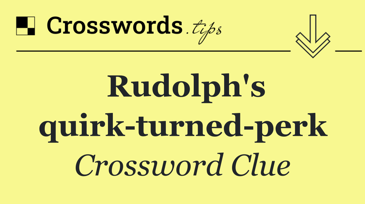 Rudolph's quirk turned perk