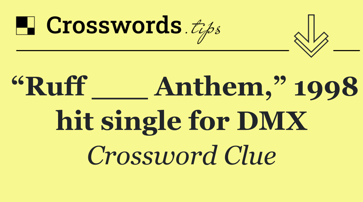 “Ruff ___ Anthem,” 1998 hit single for DMX