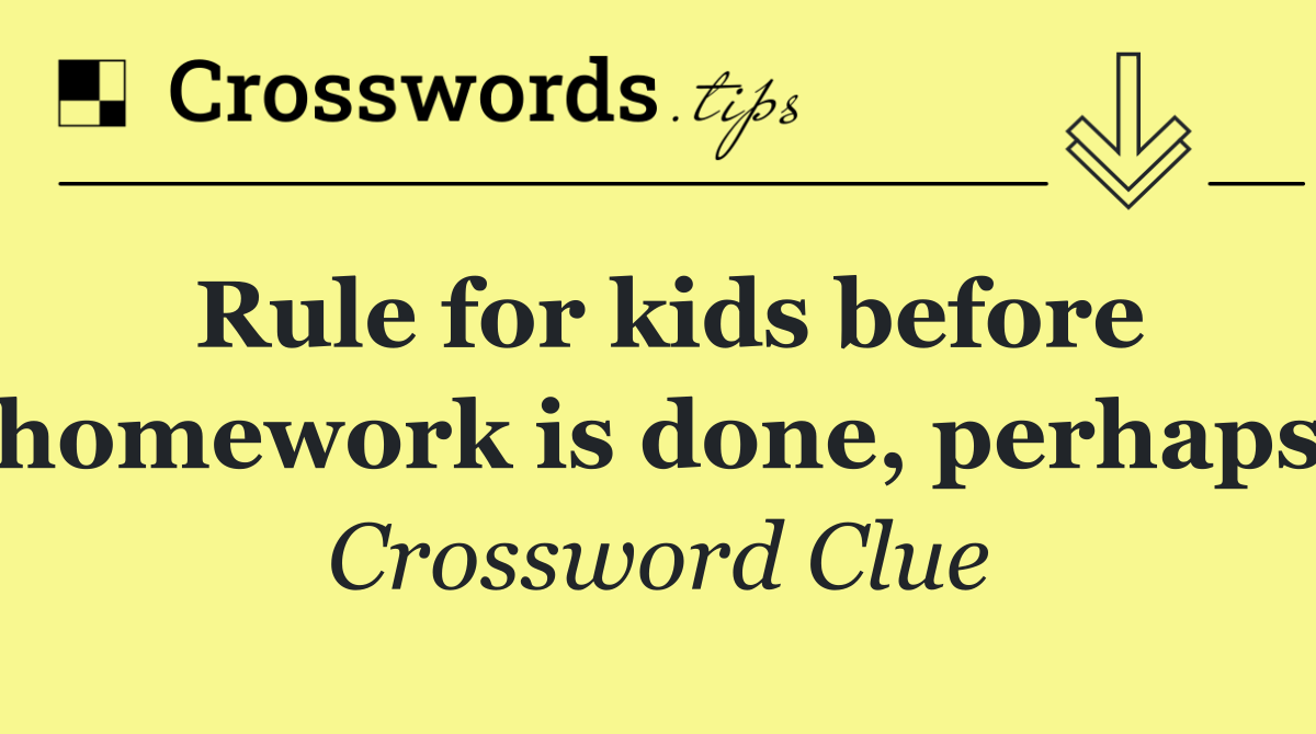 Rule for kids before homework is done, perhaps