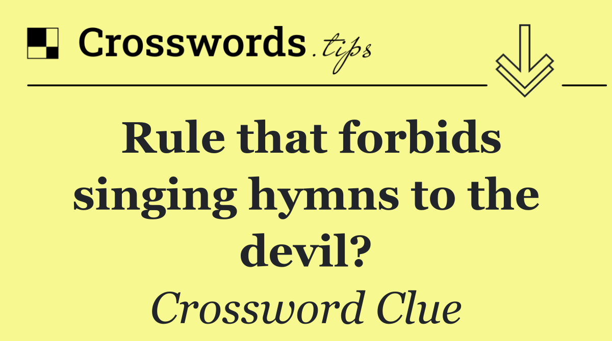 Rule that forbids singing hymns to the devil?