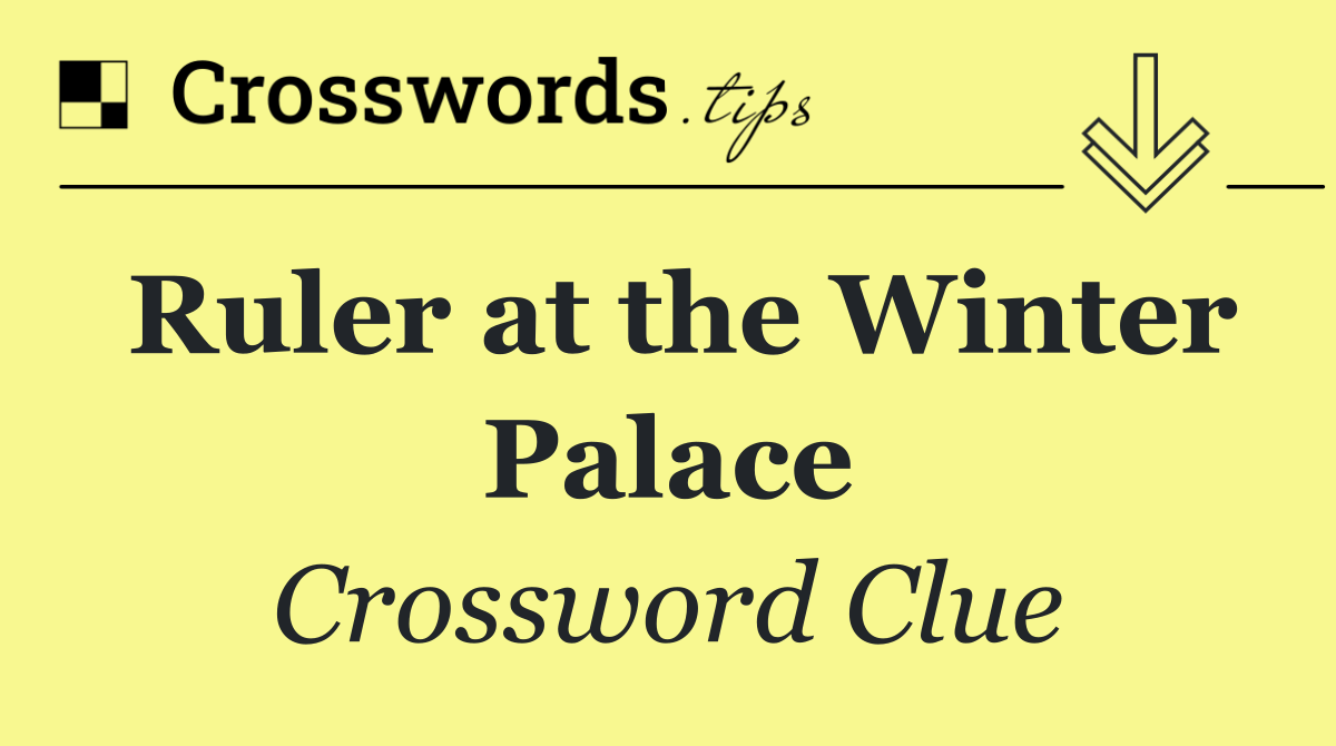 Ruler at the Winter Palace Crossword Clue Answer September 3 2024